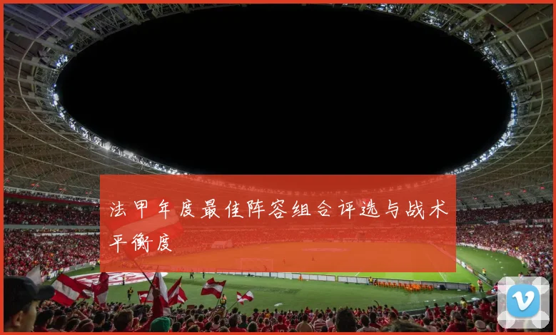 法甲年度最佳阵容组合评选与战术平衡度