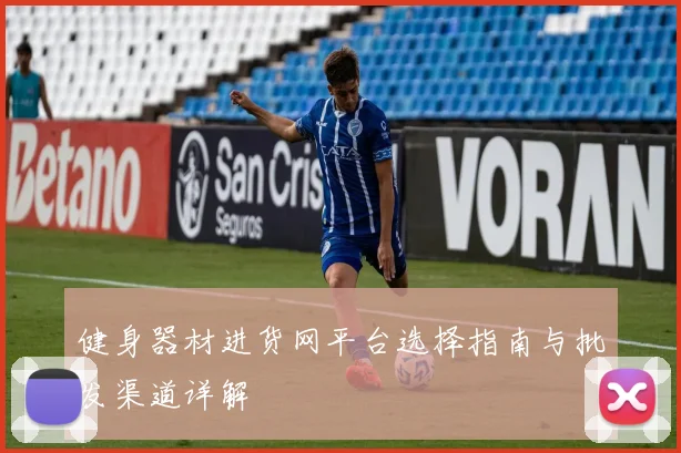 健身器材进货网平台选择指南与批发渠道详解